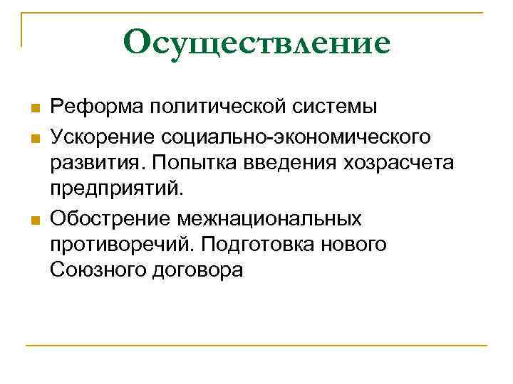 Осуществление n n n Реформа политической системы Ускорение социально-экономического развития. Попытка введения хозрасчета предприятий.