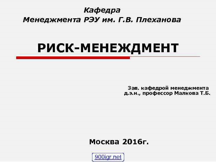 Кафедра Менеджмента РЭУ им. Г. В. Плеханова РИСК-МЕНЕЖДМЕНТ Зав. кафедрой менеджмента д. э. н.