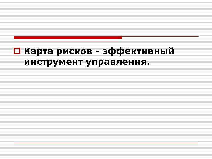 o Карта рисков - эффективный инструмент управления. 