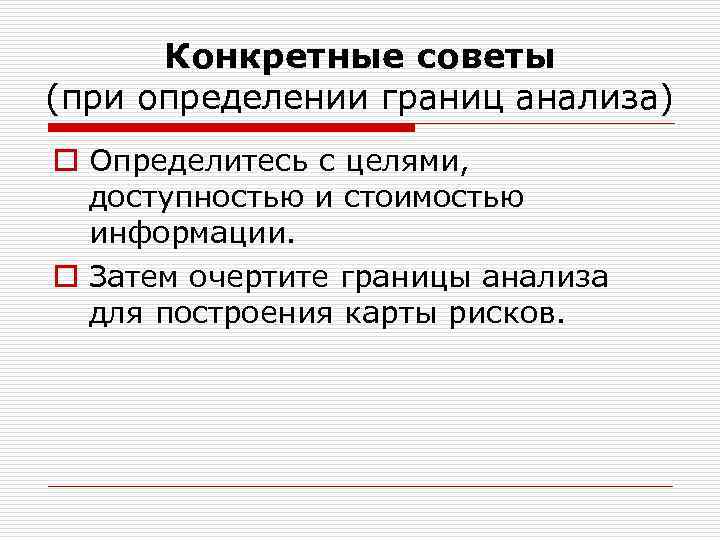 Конкретные советы (при определении границ анализа) o Определитесь с целями, доступностью и стоимостью информации.