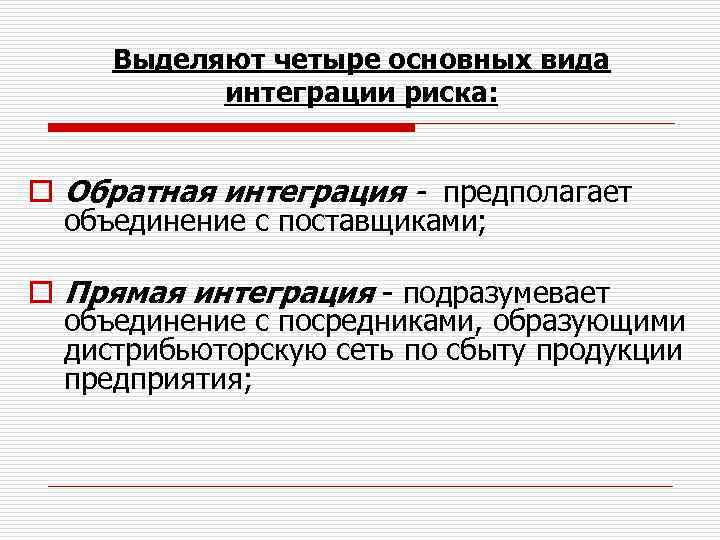 Выделяют четыре основных вида интеграции риска: o Обратная интеграция - предполагает объединение с поставщиками;