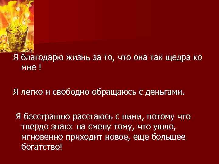 Я благодарю жизнь за то, что она так щедра ко мне ! Я легко