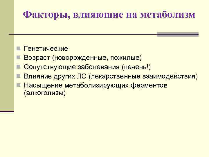 Факторы, влияющие на метаболизм n n n Генетические Возраст (новорожденные, пожилые) Сопутствующие заболевания (печень!)