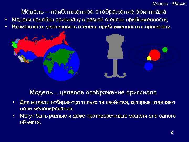 Модель – Объект Модель – приближенное отображение оригинала • Модели подобны оригиналу в разной