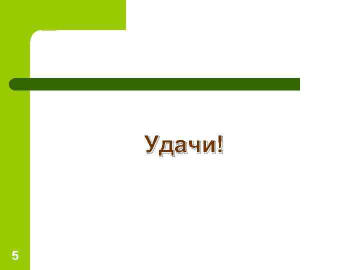 Удачи! 5 