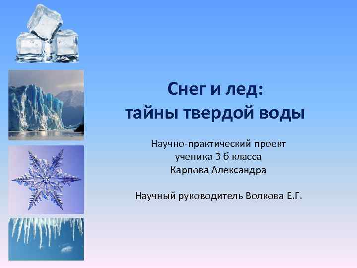 Снег и лед: тайны твердой воды Научно-практический проект ученика 3 б класса Карпова Александра