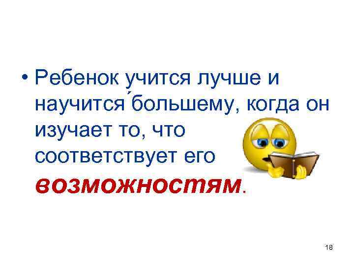  • Ребенок учится лучше и научится большему, когда он изучает то, что соответствует