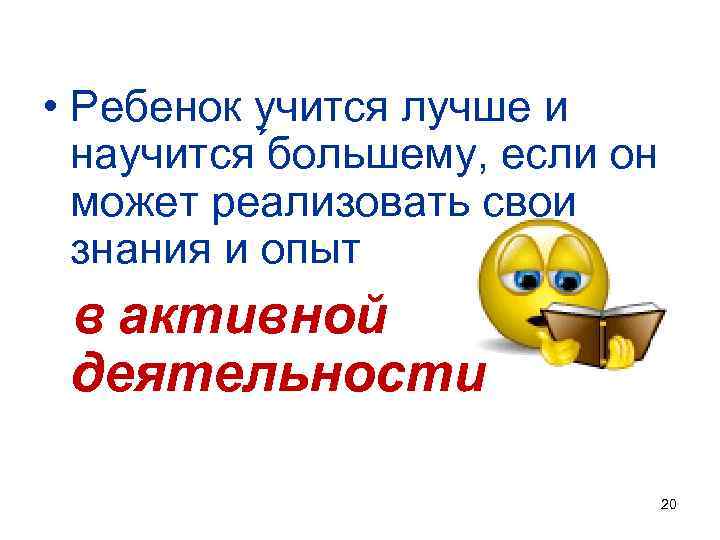 • Ребенок учится лучше и научится большему, если он может реализовать свои знания