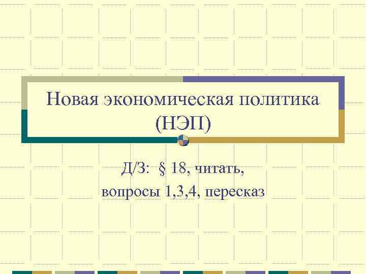 Новая экономическая политика (НЭП) Д/З: § 18, читать, вопросы 1, 3, 4, пересказ 