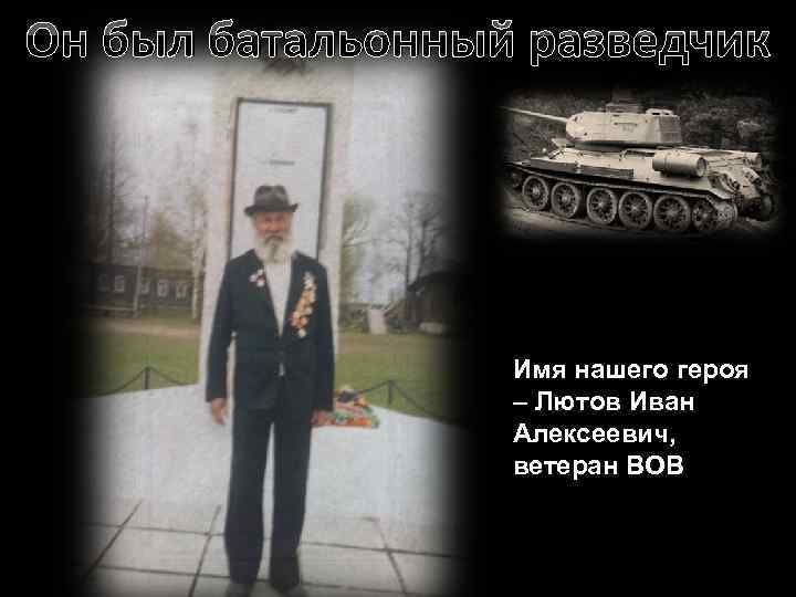 Он был батальонный разведчик    Имя нашего героя    –