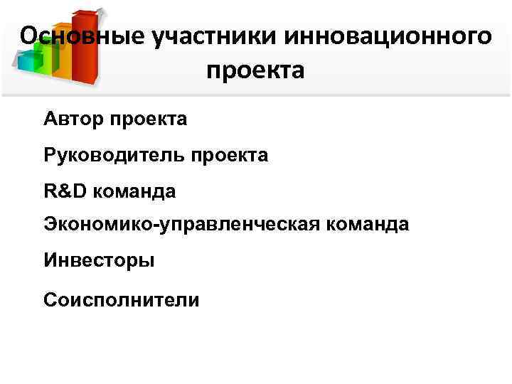 Основные участники инновационного проекта Автор проекта Руководитель проекта R&D команда Экономико-управленческая команда Инвесторы Соисполнители