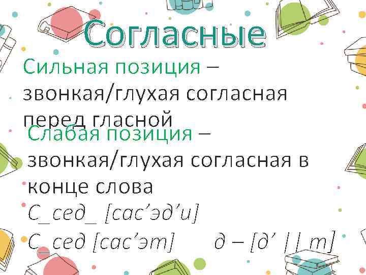  Согласные Сильная позиция – звонкая/глухая согласная перед гласной Слабая позиция – звонкая/глухая согласная