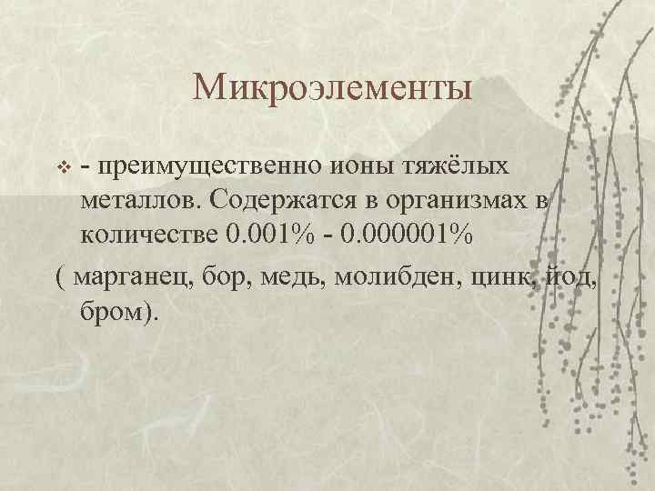 Микроэлементы - преимущественно ионы тяжёлых металлов. Содержатся в организмах в количестве 0. 001% -