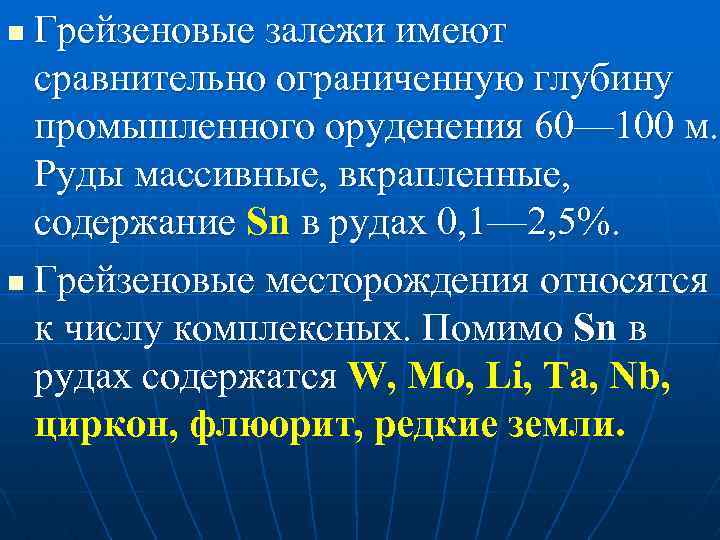 Грейзеновые залежи имеют сравнительно ограниченную глубину промышленного оруденения 60— 100 м. Руды массивные, вкрапленные,