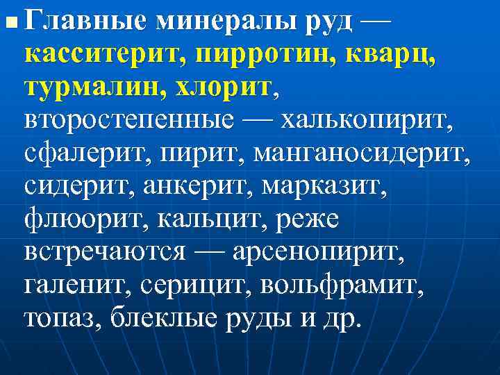 n Главные минералы руд — касситерит, пирротин, кварц, турмалин, хлорит, второстепенные — халькопирит, сфалерит,