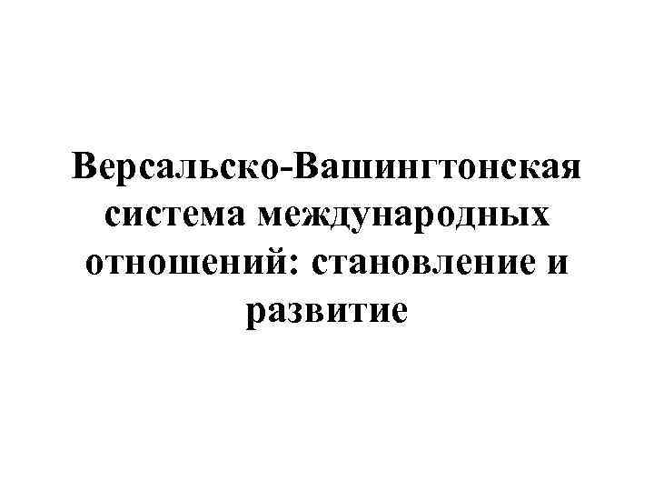 Версальско-Вашингтонская система международных отношений: становление и развитие 