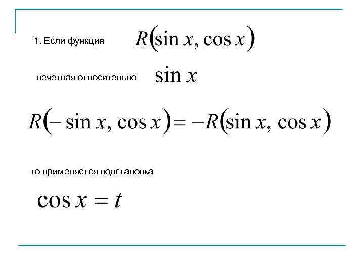 1. Если функция нечетная относительно то применяется подстановка 