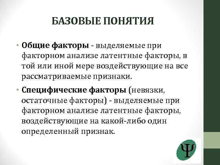 БАЗОВЫЕ ПОНЯТИЯ • Общие факторы - выделяемые при факторном анализе латентные факторы, в той