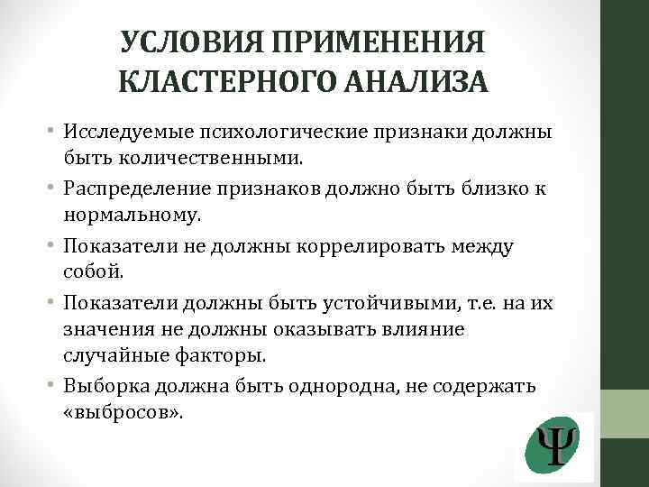 УСЛОВИЯ ПРИМЕНЕНИЯ КЛАСТЕРНОГО АНАЛИЗА • Исследуемые психологические признаки должны быть количественными. • Распределение признаков
