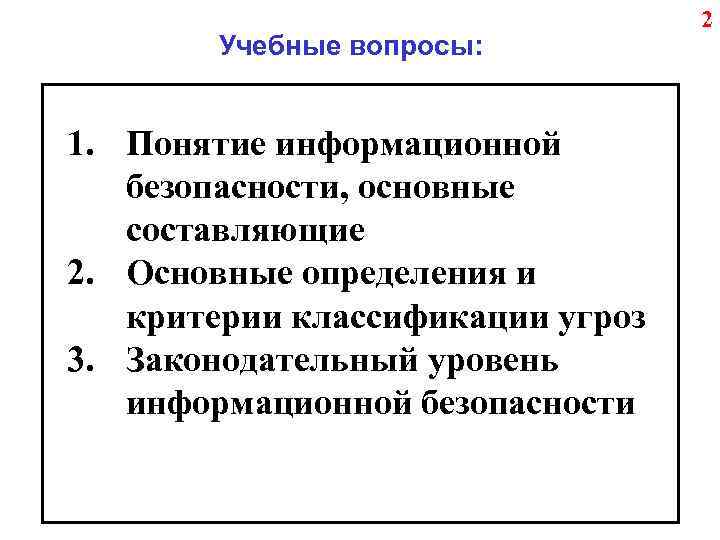 Учебные вопросы: 1. Понятие информационной безопасности, основные составляющие 2. Основные определения и критерии классификации