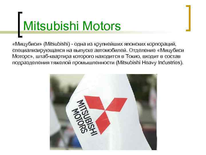 Mitsubishi Motors «Мицубиси» (Mitsubishi) - одна из крупнейших японских корпораций, специализирующаяся на выпуске автомобилей.