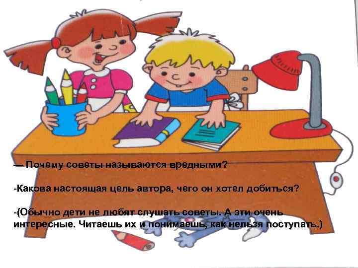 — Почему советы называются вредными? -Какова настоящая цель автора, чего он хотел добиться? -(Обычно
