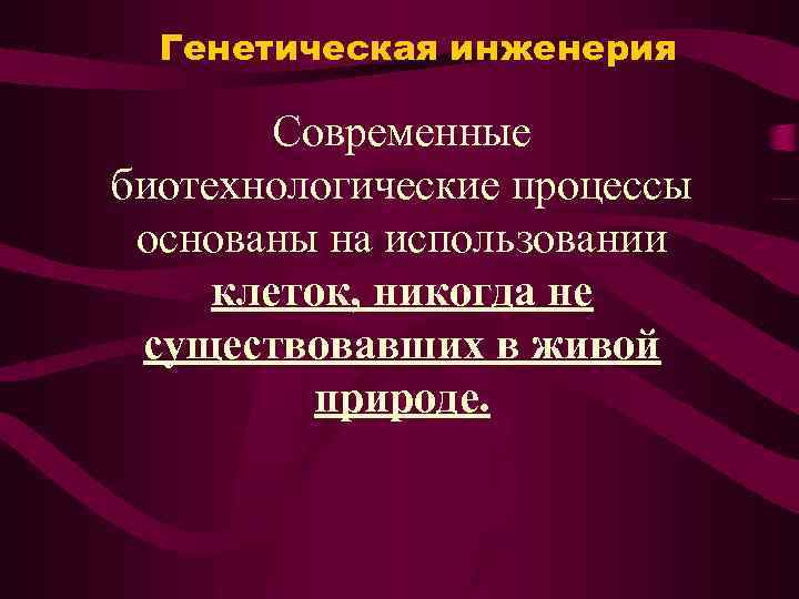 Генетическая инженерия Современные биотехнологические процессы основаны на использовании клеток, никогда не существовавших в живой