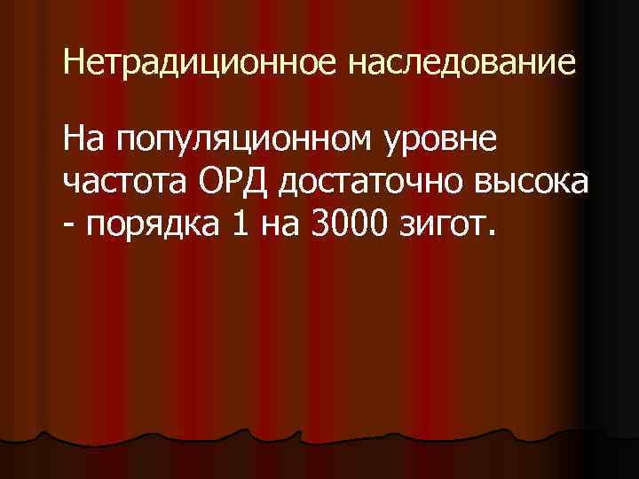 Нетрадиционное наследование На популяционном уровне частота ОРД достаточно высока - порядка 1 на 3000