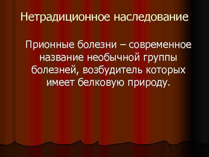 Нетрадиционное наследование Прионные болезни – современное название необычной группы болезней, возбудитель которых имеет белковую