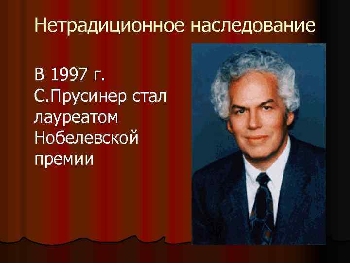 Нетрадиционное наследование В 1997 г. С. Прусинер стал лауреатом Нобелевской премии 