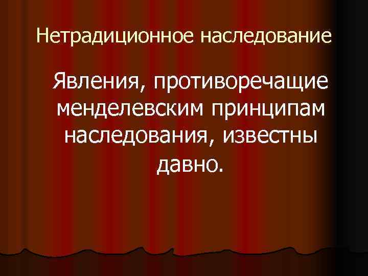 Нетрадиционное наследование Явления, противоречащие менделевским принципам наследования, известны давно. 