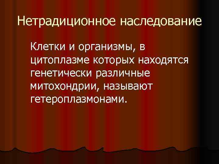 Нетрадиционное наследование Клетки и организмы, в цитоплазме которых находятся генетически различные митохондрии, называют гетероплазмонами.