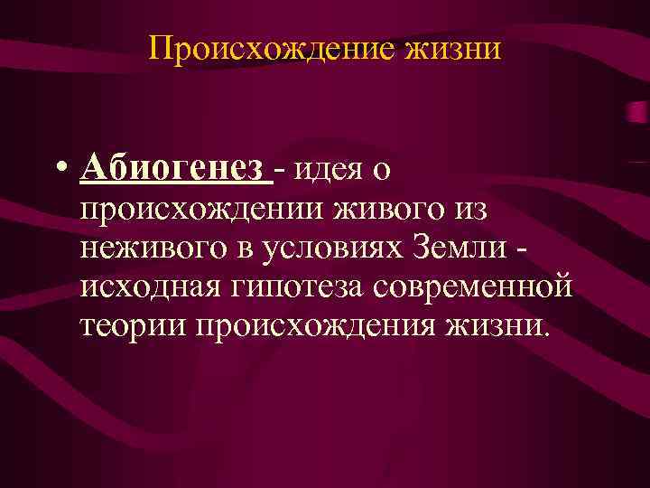 Происхождение жизни • Абиогенез - идея о происхождении живого из неживого в условиях Земли