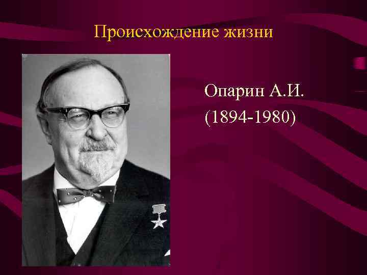 Происхождение жизни Опарин А. И. (1894 -1980) 