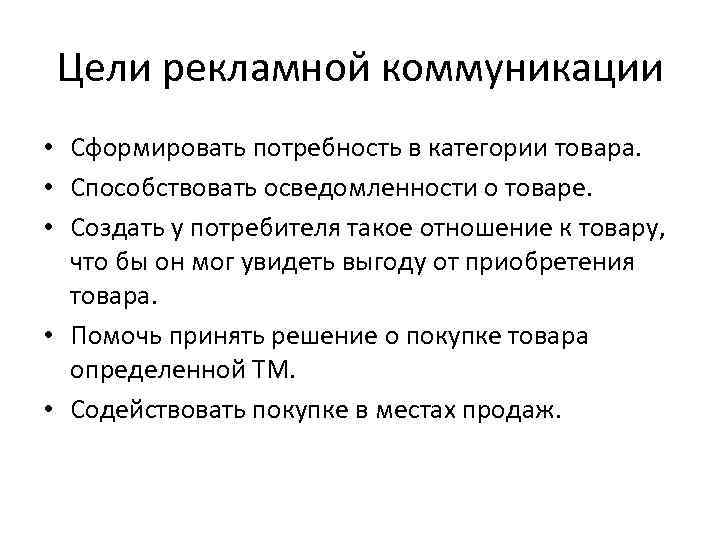 Цели рекламной коммуникации • Сформировать потребность в категории товара. • Способствовать осведомленности о товаре.