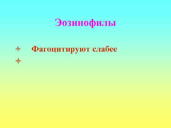    Эозинофилы ò  Фагоцитируют слабее ò 