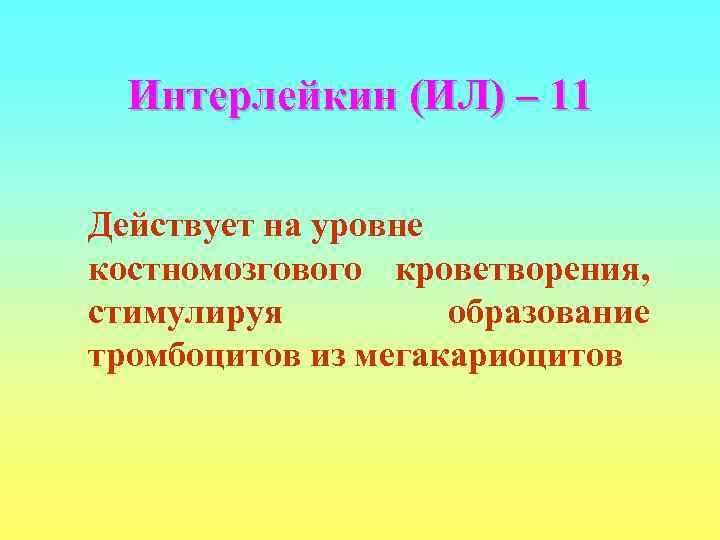  Интерлейкин (ИЛ) – 11 Действует на уровне костномозгового кроветворения, стимулируя   образование