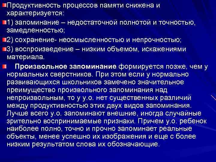 Продуктивность процессов памяти снижена и характеризуется: 1) запоминание – недостаточной полнотой и точностью, замедленностью;