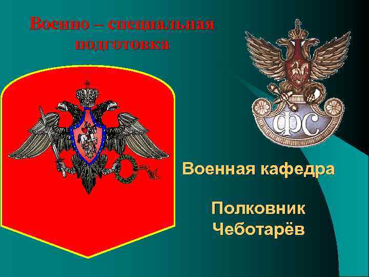 Военно – специальная подготовка Военная кафедра Полковник Чеботарёв 