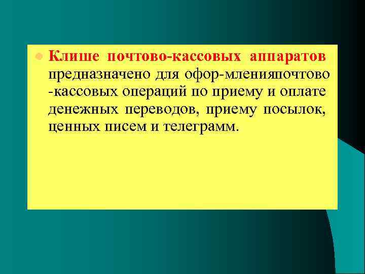 l Клише почтово-кассовых аппаратов предназначено для офор мленияпочтово кассовых операций по приему и оплате