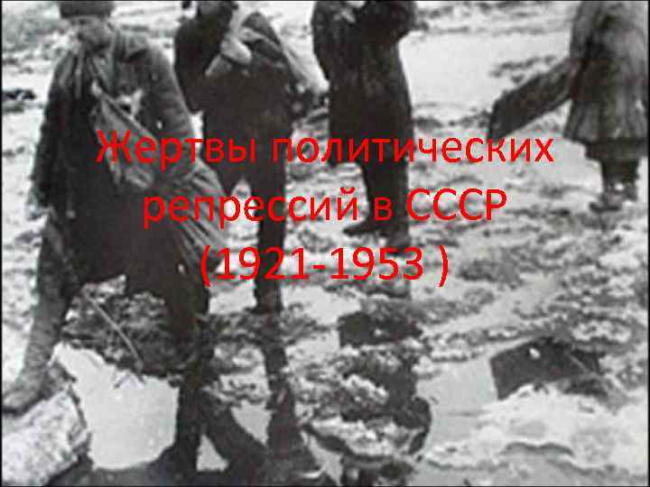 Жертвы политических репрессий в СССР (1921 -1953 ) 