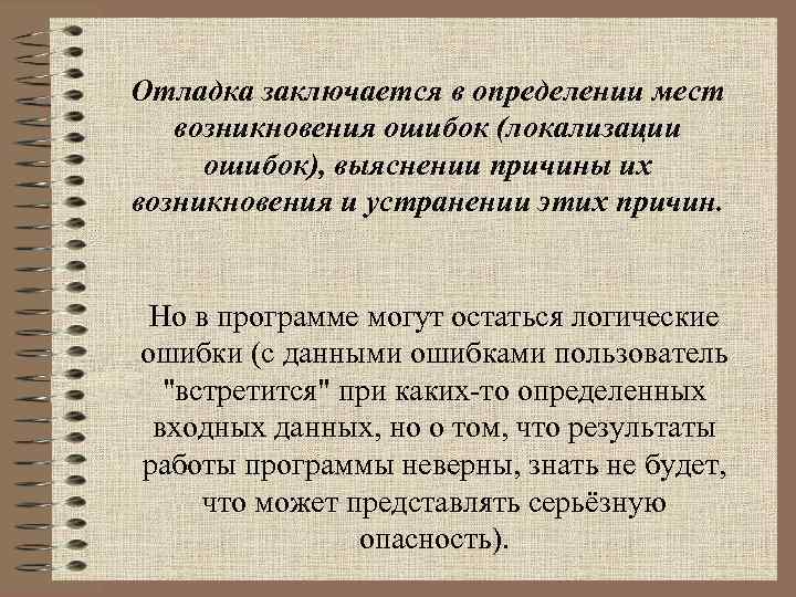 Отладка заключается в определении мест возникновения ошибок (локализации ошибок), выяснении причины их возникновения и
