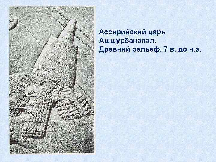 Ассирийский царь Ашшурбанапал. Древний рельеф. 7 в. до н. э. 
