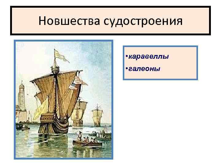 Новшества судостроения • каравеллы • галеоны 