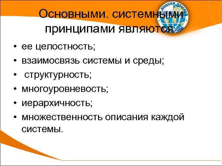 Основными. системными принципами являются: • • • ее целостность; взаимосвязь системы и среды; структурность;
