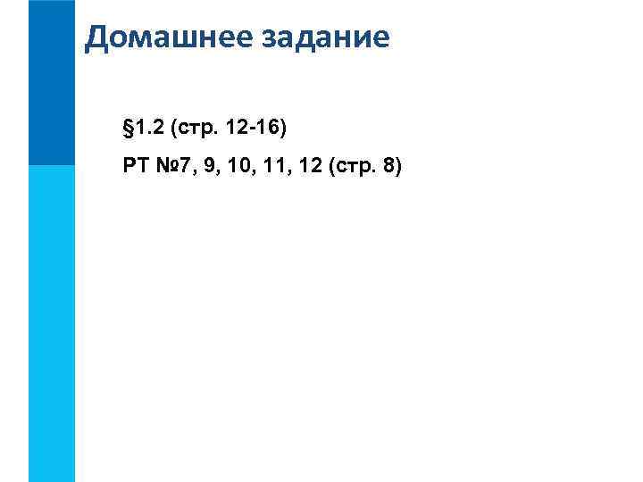 Домашнее задание § 1. 2 (стр. 12 -16) РТ № 7, 9, 10, 11,