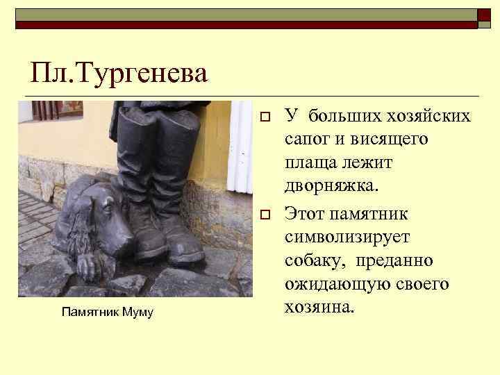 Пл. Тургенева o o Памятник Муму У больших хозяйских сапог и висящего плаща лежит