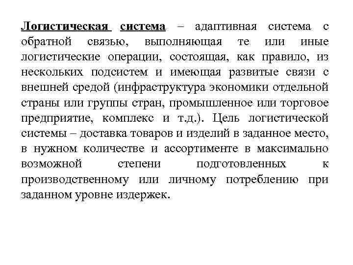 Логистическая система – адаптивная система с обратной связью, выполняющая те или иные логистические операции,