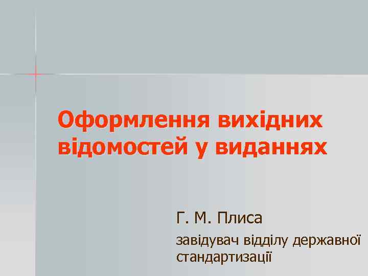 Оформлення вихідних відомостей у виданнях Г. М. Плиса завідувач відділу державної стандартизації 