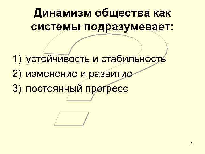 Динамизм общества как системы подразумевает: 1) устойчивость и стабильность 2) изменение и развитие 3)
